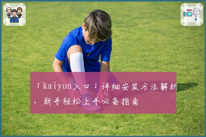 「kaiyun入口」详细安装方法解析，新手轻松上手必备指南