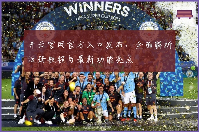 开云官网官方入口发布，全面解析注册教程与最新功能亮点