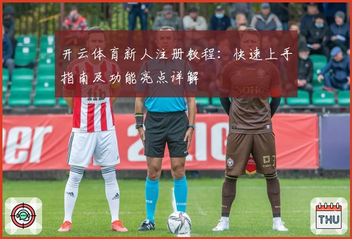 开云体育新人注册教程：快速上手指南及功能亮点详解