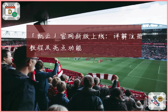 「凯云」官网新版上线：详解注册教程及亮点功能