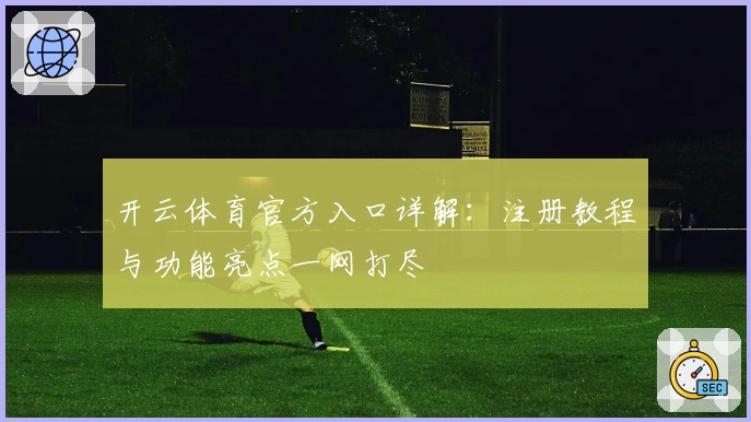 开云体育官方入口详解：注册教程与功能亮点一网打尽