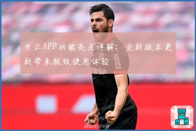 开云APP功能亮点详解：全新版本更新带来极致使用体验