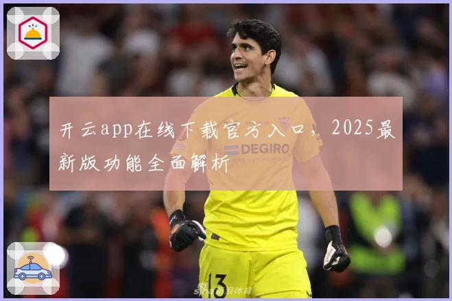 开云app在线下载官方入口，2025最新版功能全面解析